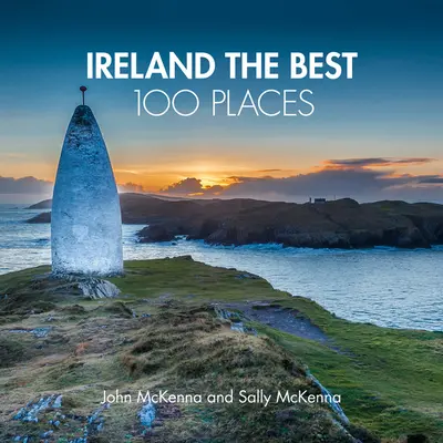 Irlande : les 100 meilleurs endroits - Des lieux extraordinaires et les meilleurs endroits pour marcher, manger et dormir - Ireland The Best 100 Places - Extraordinary Places and Where Best to Walk, Eat and Sleep
