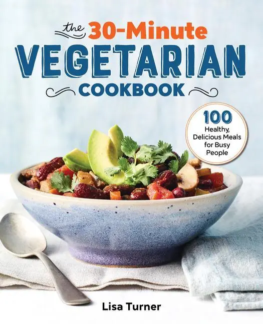 Le livre de cuisine végétarienne en 30 minutes : 100 repas sains et délicieux pour les personnes occupées - The 30-Minute Vegetarian Cookbook: 100 Healthy, Delicious Meals for Busy People