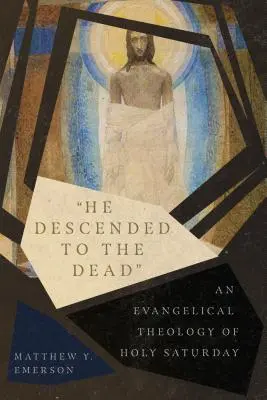 Il est descendu vers les morts : une théologie évangélique du Samedi Saint - He Descended to the Dead: An Evangelical Theology of Holy Saturday