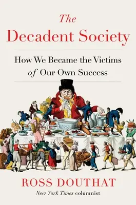 La société décadente : comment nous sommes devenus les victimes de notre propre succès - The Decadent Society: How We Became the Victims of Our Own Success