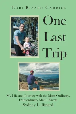 Un dernier voyage : Ma vie et mon voyage avec l'homme le plus ordinaire et le plus extraordinaire que j'ai connu : Sydney L. Rinard - One Last Trip: My Life and Journey with the Most Ordinary, Extraordinary Man I Knew: Sydney L. Rinard