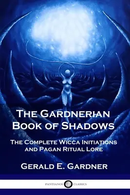 Le Livre des Ombres Gardnerien : L'initiation complète à la Wicca et aux rituels païens - The Gardnerian Book of Shadows: The Complete Wicca Initiations and Pagan Ritual Lore