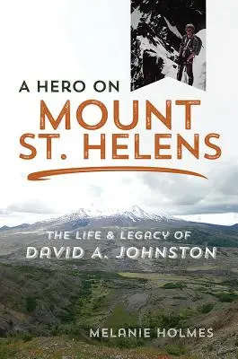 Un héros sur le mont Saint Helens : La vie et l'héritage de David A. Johnston - A Hero on Mount St. Helens: The Life and Legacy of David A. Johnston