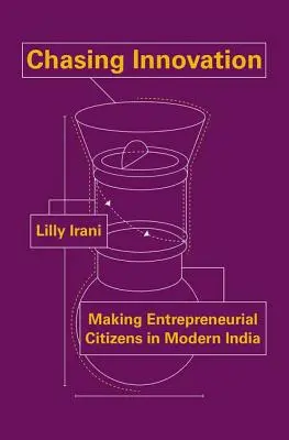 À la poursuite de l'innovation : Former des citoyens entrepreneurs dans l'Inde moderne - Chasing Innovation: Making Entrepreneurial Citizens in Modern India