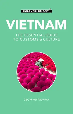 Vietnam - Culture Smart ! 110 : Le guide essentiel des coutumes et de la culture - Vietnam - Culture Smart!, 110: The Essential Guide to Customs & Culture