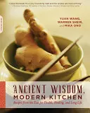 Sagesse ancienne, cuisine moderne : Recettes de l'Orient pour la santé, la guérison et la longévité - Ancient Wisdom, Modern Kitchen: Recipes from the East for Health, Healing, and Long Life