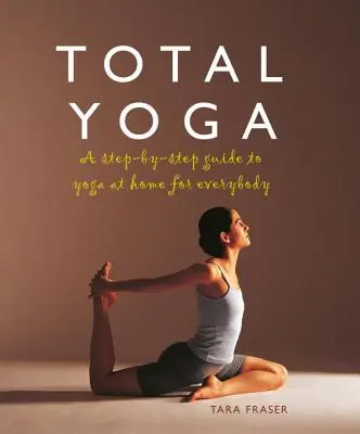 Total Yoga for You : Un guide pas à pas du yoga à la maison pour tout le monde - Total Yoga for You: A Step-By-Step Guide to Yoga at Home for Everybody