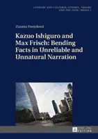 Kazuo Ishiguro et Max Frisch : L'altération des faits dans une narration non fiable et non naturelle - Kazuo Ishiguro and Max Frisch: Bending Facts in Unreliable and Unnatural Narration