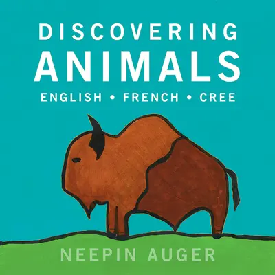 A la découverte des animaux : anglais * français * cri - Discovering Animals: English * French * Cree