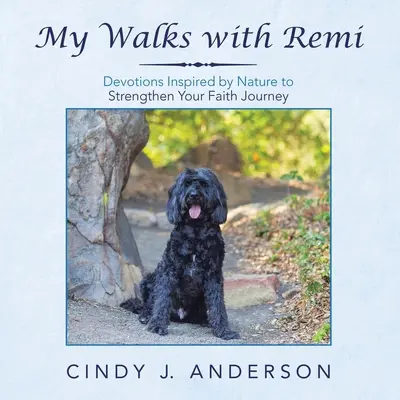 Mes promenades avec Rémi : Devotions inspirées par la nature pour renforcer votre cheminement de foi - My Walks with Remi: Devotions Inspired by Nature to Strengthen Your Faith Journey