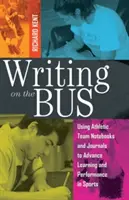 Writing on the Bus : Using Athletic Team Notebooks and Journals to Advance Learning and Performance in Sports (Écrire dans le bus : utiliser les carnets et journaux des équipes sportives pour faire progresser l'apprentissage et les performances dans le sport) - Publié en coopération avec - Writing on the Bus: Using Athletic Team Notebooks and Journals to Advance Learning and Performance in Sports- Published in Cooperation wit