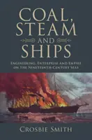 Le charbon, la vapeur et les navires : Ingénierie, entreprise et empire sur les mers du XIXe siècle - Coal, Steam and Ships: Engineering, Enterprise and Empire on the Nineteenth-Century Seas