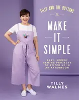 Tilly et les boutons : Make It Simple : Des projets de couture faciles et rapides à réaliser en un après-midi - Tilly and the Buttons: Make It Simple: Easy, Speedy Sewing Projects to Stitch Up in an Afternoon