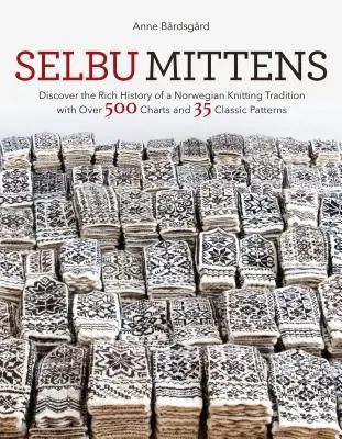 Selbu Mittens : Découvrez la riche histoire d'une tradition norvégienne du tricot avec plus de 500 diagrammes et 35 modèles classiques. - Selbu Mittens: Discover the Rich History of a Norwegian Knitting Tradition with Over 500 Charts and 35 Classic Patterns