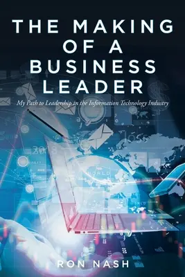 La formation d'un chef d'entreprise : Mon chemin vers le leadership dans l'industrie des technologies de l'information - The Making of a Business Leader: My Path to Leadership in the Information Technology Industry