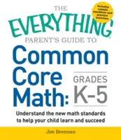 Le guide complet des parents pour les mathématiques du Common Core de la maternelle à la cinquième année - The Everything Parent's Guide to Common Core Math Grades K-5