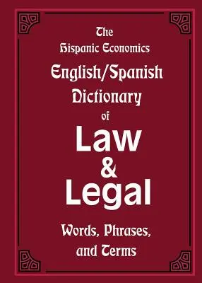 The Hispanic Economics English/Spanish Dictionary of Law & Legal Words, Phrases, and Terms (Dictionnaire anglais/espagnol du droit et des mots, expressions et termes juridiques) - The Hispanic Economics English/Spanish Dictionary of Law & Legal Words, Phrases, and Terms