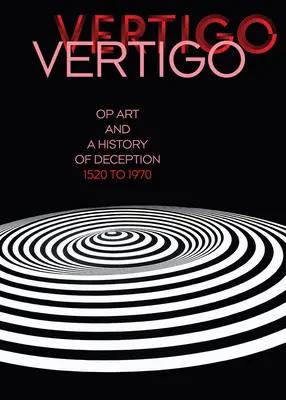 Vertigo : L'Op Art et l'histoire de la tromperie de 1520 à 1970 - Vertigo: Op Art and a History of Deception 1520 to 1970