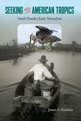 À la recherche des tropiques américains : Les premiers naturalistes du sud de la Floride - Seeking the American Tropics: South Florida's Early Naturalists