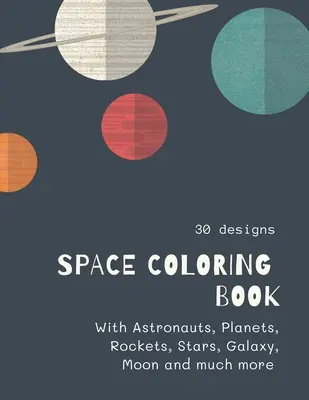 Livre de coloriage de l'espace : Livre de coloriage de l'espace pour les enfants : Le livre de coloriage de l'espace pour les enfants : Coloriage fantastique de l'espace avec des planètes, des extraterrestres, des fusées, des astronautes, des vaisseaux spatiaux... 30 - Space Coloring Book: Space Coloring Book for Kids: Fantastic Outer Space Coloring with Planets, Aliens, Rockets, Astronauts, Space Ships 30