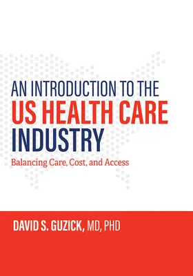 Introduction à l'industrie américaine des soins de santé : Équilibrer les soins, les coûts et l'accès - An Introduction to the Us Health Care Industry: Balancing Care, Cost, and Access