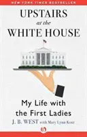 À l'étage de la Maison Blanche : Ma vie avec les premières dames - Upstairs at the White House: My Life with the First Ladies