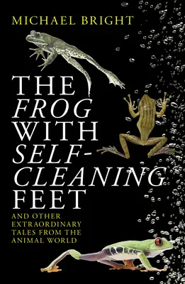 La grenouille aux pieds autonettoyants : et autres histoires extraordinaires du monde animal - The Frog with Self-Cleaning Feet: And Other Extraordinary Tales from the Animal World