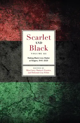 Écarlate et noir, volume trois : L'importance de la vie des Noirs à Rutgers, 1945-2020 - Scarlet and Black, Volume Three: Making Black Lives Matter at Rutgers, 1945-2020