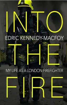 Dans le feu : Ma vie de pompier à Londres - Into the Fire: My Life as a London Firefighter