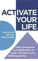 Activez votre vie : Utiliser l'acceptation et la pleine conscience pour construire une vie riche, épanouissante et amusante - Activate Your Life: Using Acceptance and Mindfulness to Build a Life That Is Rich, Fulfilling and Fun