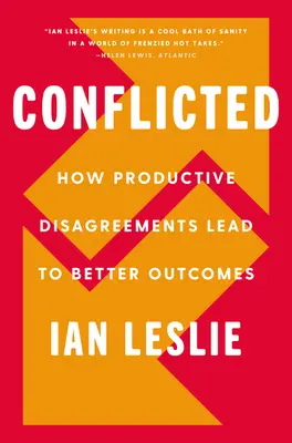 Conflicted : Comment des désaccords productifs mènent à de meilleurs résultats - Conflicted: How Productive Disagreements Lead to Better Outcomes