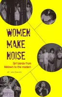 Les femmes font du bruit : Les groupes de filles de la Motown à la modernité - Women Make Noise: Girl Bands from the Motown to the Modern