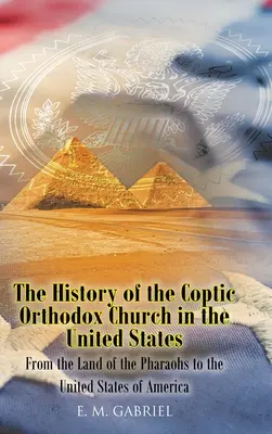 L'histoire de l'Église copte orthodoxe aux États-Unis : De la terre des pharaons aux États-Unis d'Amérique - The History of the Coptic Orthodox Church in the United States: From the Land of the Pharaohs to the United States of America