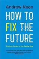 Comment réparer l'avenir - Rester humain à l'ère numérique - How to Fix the Future - Staying Human in the Digital Age