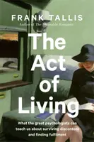 Act of Living - Ce que les grands psychologues peuvent nous apprendre sur la façon de survivre au mécontentement à une époque d'anxiété - Act of Living - What the Great Psychologists Can Teach Us About Surviving Discontent in an Age of Anxiety