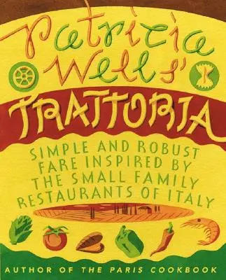 La Trattoria de Patricia Wells : une cuisine simple et robuste inspirée des petits restaurants familiaux d'Italie - Patricia Wells' Trattoria: Simple and Robust Fare Inspired by the Small Family Restaurants of Italy