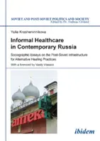 Informal Healthcare in Contemporary Russia - Sociographic Essays on the Post-Soviet Infrastructure for Alternative Healing Practices (Soins informels dans la Russie contemporaine - Essais sociographiques sur l'infrastructure post-soviétique pour les pratiques de guérison alternatives) - Informal Healthcare in Contemporary Russia - Sociographic Essays on the Post-Soviet Infrastructure for Alternative Healing Practices