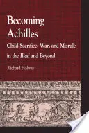 Devenir Achille : Le sacrifice d'un enfant, la guerre et l'égarement dans la Lliade et au-delà - Becoming Achilles: Child-Sacrifice, War, and Misrule in the Lliad and Beyond