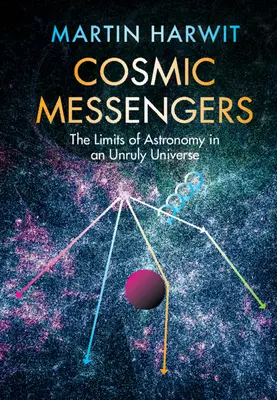 Les messagers cosmiques : Les limites de l'astronomie dans un univers indiscipliné - Cosmic Messengers: The Limits of Astronomy in an Unruly Universe