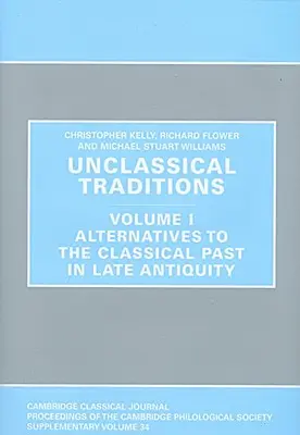 Traditions non classiques : Volume I, Alternatives au passé classique dans l'Antiquité tardive - Unclassical Traditions: Volume I, Alternatives to the Classical Past in Late Antiquity