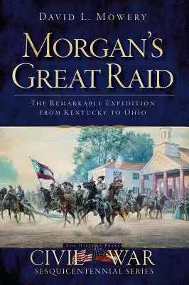 Le grand raid de Morgan : la remarquable expédition du Kentucky à l'Ohio - Morgan's Great Raid: The Remarkable Expedition from Kentucky to Ohio