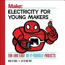 L'électricité pour les jeunes créateurs : Projets amusants et faciles à réaliser soi-même - Electricity for Young Makers: Fun and Easy Do-It-Yourself Projects