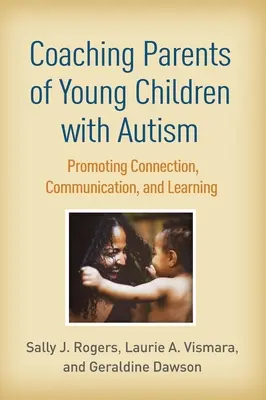 Coaching des parents de jeunes enfants autistes : Promouvoir la connexion, la communication et l'apprentissage - Coaching Parents of Young Children with Autism: Promoting Connection, Communication, and Learning