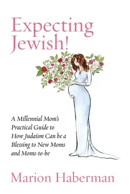 Expecting Jewish ! Guide pratique d'une mère du millénaire sur la façon dont le judaïsme peut être une bénédiction pour les nouvelles mamans et les futures mamans - Expecting Jewish!: A Millennial Mom's Practical Guide to How Judaism Can be a Blessing to New Moms and Moms-to-be