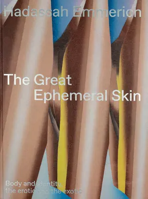 Hadassah Emmerich : La grande peau éphémère : Le corps et l'identité, l'érotique et l'exotique - Hadassah Emmerich: The Great Ephemeral Skin: Body and Identity, the Erotic and the Exotic