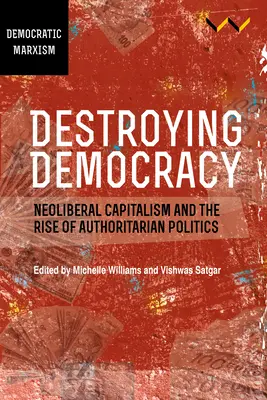 Détruire la démocratie : Le capitalisme néolibéral et la montée des politiques autoritaires - Destroying Democracy: Neoliberal Capitalism and the Rise of Authoritarian Politics