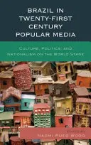 Le Brésil dans les médias populaires du XXIe siècle : Culture, politique et nationalisme sur la scène mondiale - Brazil in Twenty-First Century Popular Media: Culture, Politics, and Nationalism on the World Stage