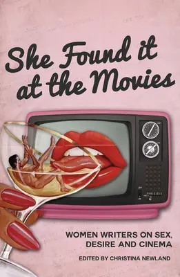 She Found It at the Movies : Women Writers on Sex, Desire and Cinema (Elle l'a trouvé au cinéma : les écrivaines sur le sexe, le désir et le cinéma) - She Found It at the Movies: Women Writers on Sex, Desire and Cinema