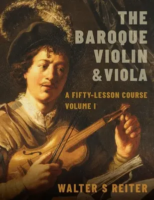 Le violon et l'alto baroques : Un cours de cinquante leçons, volume I - The Baroque Violin & Viola: A Fifty-Lesson Course Volume I