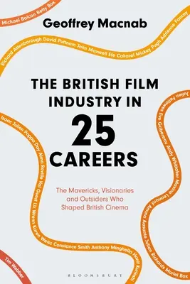 L'industrie cinématographique britannique en 25 carrières : Les francs-tireurs, les visionnaires et les outsiders qui ont façonné le cinéma britannique - The British Film Industry in 25 Careers: The Mavericks, Visionaries and Outsiders Who Shaped British Cinema